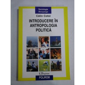     INTRODUCERE  IN  ANTROPOLOGIA  POLITICA  -   Calin  COTOI  -